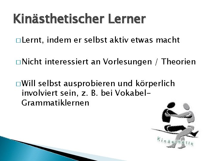 Kinästhetischer Lerner � Lernt, � Nicht � Will indem er selbst aktiv etwas macht