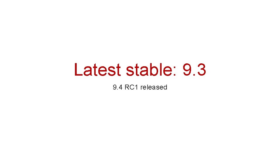 Latest stable: 9. 3 9. 4 RC 1 released 