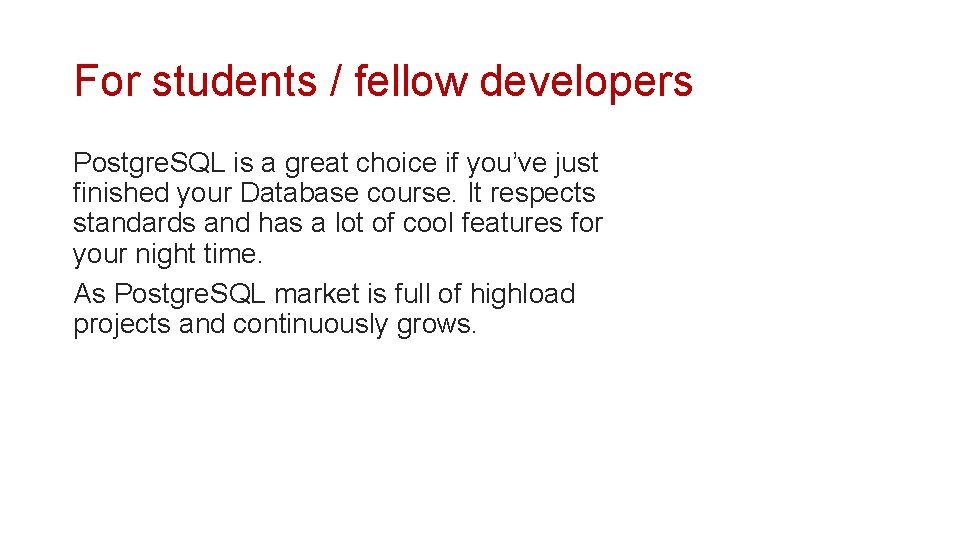 For students / fellow developers Postgre. SQL is a great choice if you’ve just