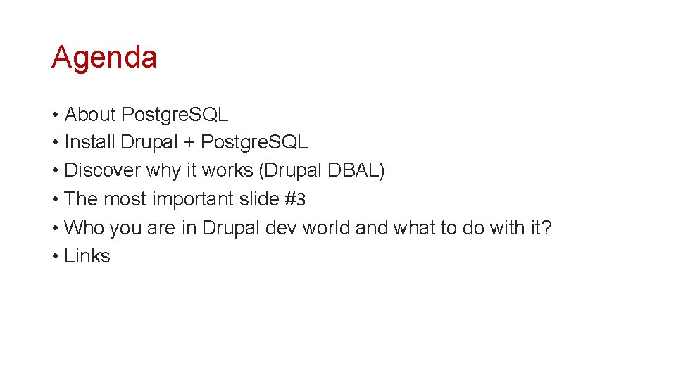 Agenda • About Postgre. SQL • Install Drupal + Postgre. SQL • Discover why