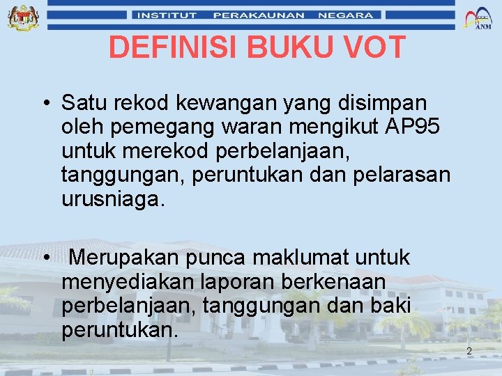 DEFINISI BUKU VOT • Satu rekod kewangan yang disimpan oleh pemegang waran mengikut AP