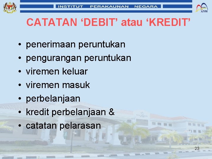 CATATAN ‘DEBIT’ atau ‘KREDIT’ • • penerimaan peruntukan pengurangan peruntukan viremen keluar viremen masuk