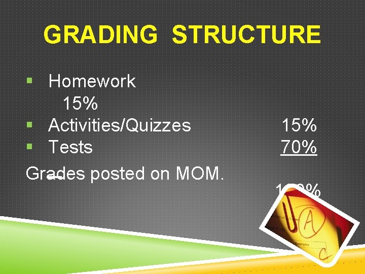 GRADING STRUCTURE § Homework 15% § Activities/Quizzes § Tests Grades posted on MOM. 15%