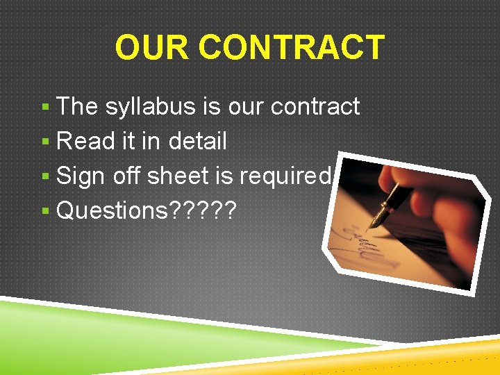 OUR CONTRACT § The syllabus is our contract § Read it in detail §