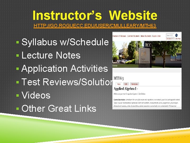 Instructor’s Website HTTP: //GO. ROGUECC. EDU/USER/CMULLEARY/MTH 63 § Syllabus w/Schedule § Lecture Notes §