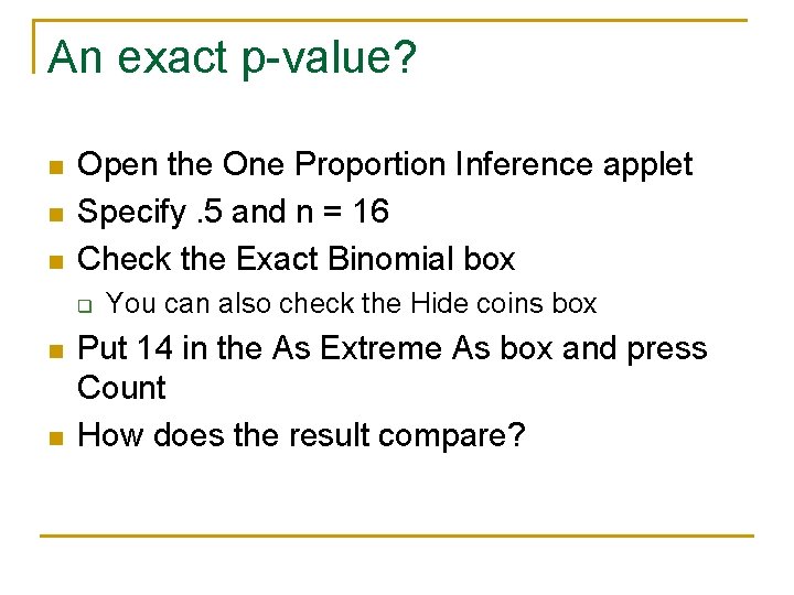 An exact p-value? n n n Open the One Proportion Inference applet Specify. 5