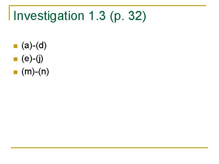 Investigation 1. 3 (p. 32) n n n (a)-(d) (e)-(j) (m)-(n) 