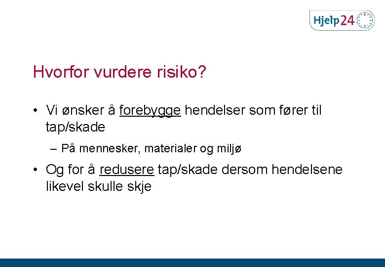 Hvorfor vurdere risiko? • Vi ønsker å forebygge hendelser som fører til tap/skade –