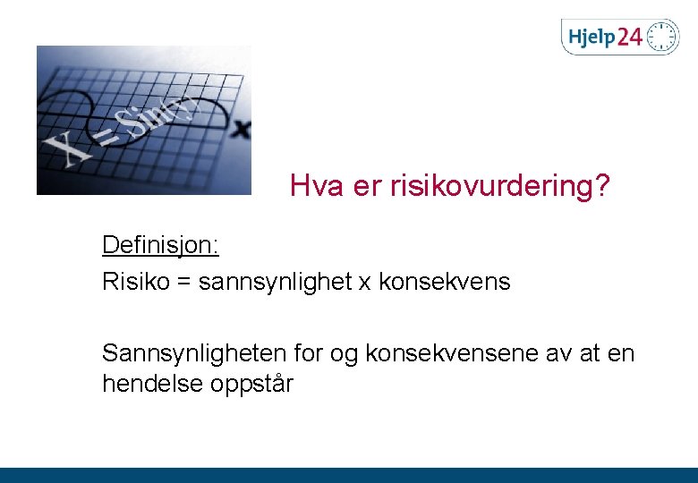 Hva er risikovurdering? Definisjon: Risiko = sannsynlighet x konsekvens Sannsynligheten for og konsekvensene av