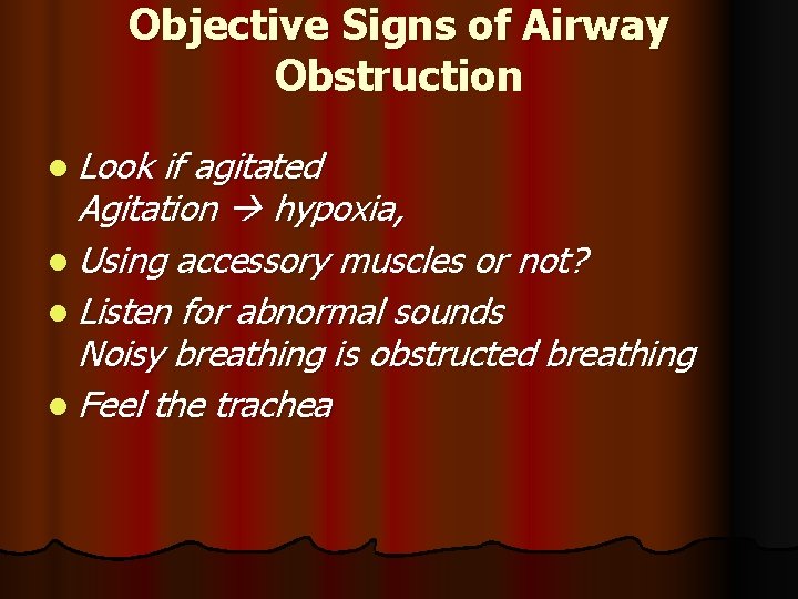 Objective Signs of Airway Obstruction l Look if agitated Agitation hypoxia, l Using accessory