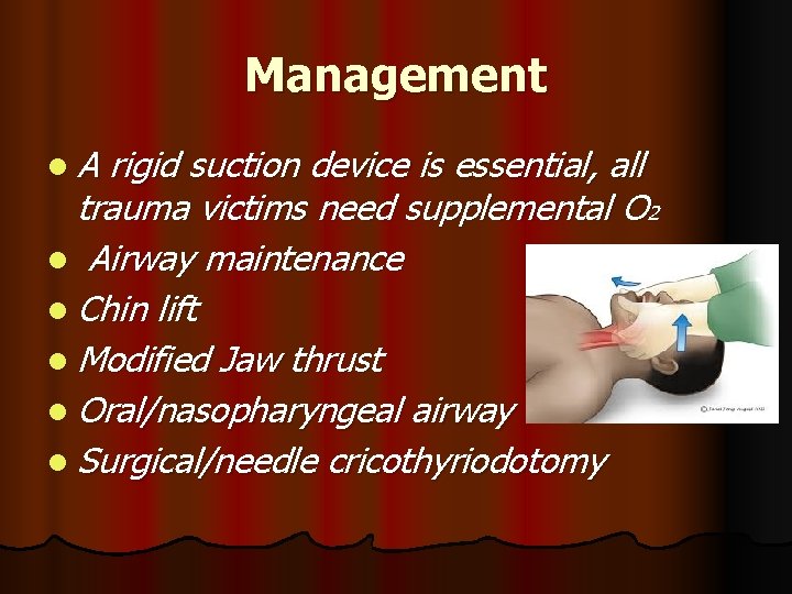 Management l A rigid suction device is essential, all trauma victims need supplemental O