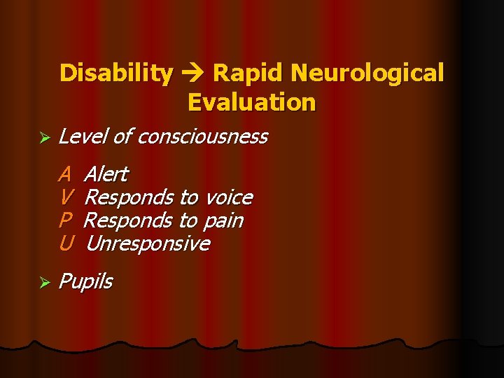 Disability Rapid Neurological Evaluation Ø Level of consciousness A Alert V Responds to voice