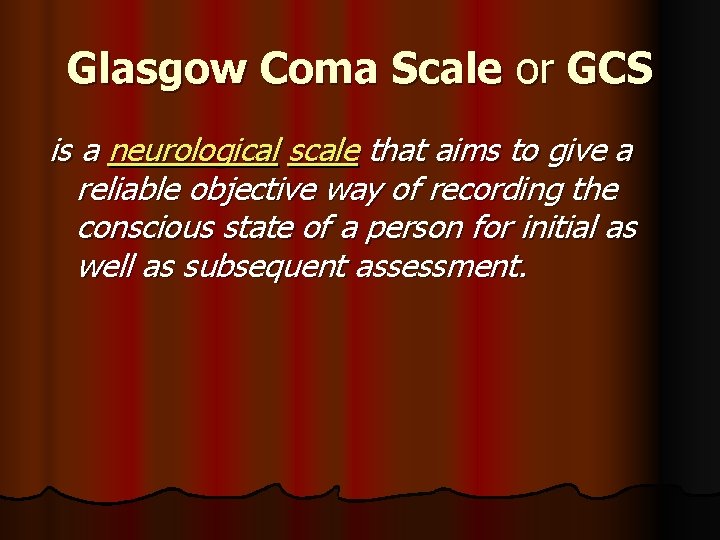 Glasgow Coma Scale or GCS is a neurological scale that aims to give a