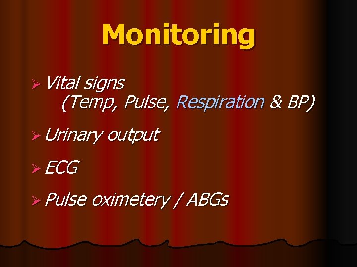 Monitoring Ø Vital signs (Temp, Pulse, Respiration & BP) Ø Urinary output Ø ECG