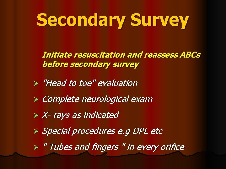 Secondary Survey Initiate resuscitation and reassess ABCs before secondary survey Ø "Head to toe"