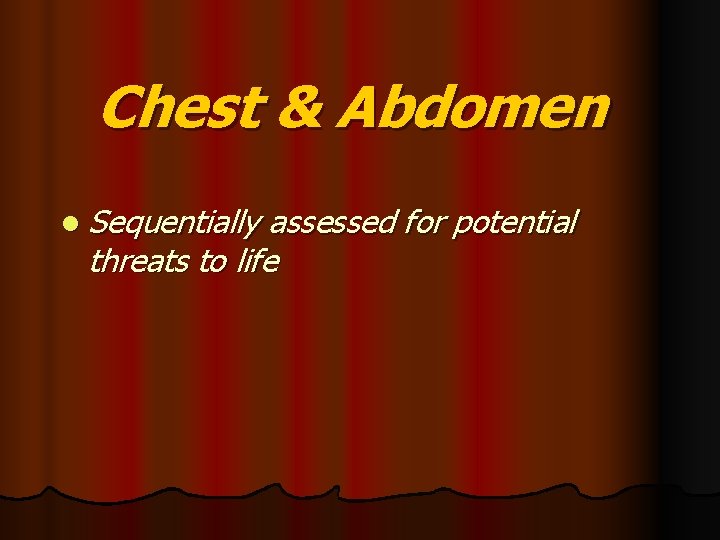 Chest & Abdomen l Sequentially assessed for potential threats to life 