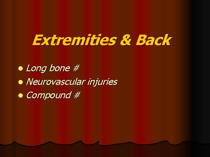 Extremities & Back l Long bone # l Neurovascular injuries l Compound # 