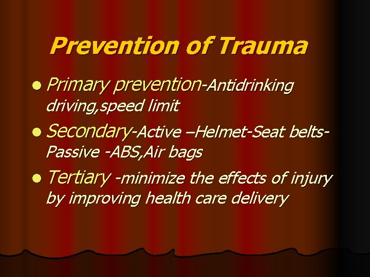 Prevention of Trauma l Primary prevention-Antidrinking driving, speed limit l Secondary-Active –Helmet-Seat belts. Passive