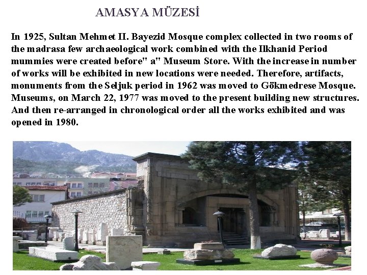 AMASYA MÜZESİ In 1925, Sultan Mehmet II. Bayezid Mosque complex collected in two rooms