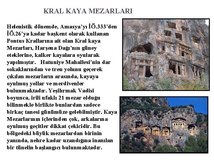 KRAL KAYA MEZARLARI Helenistik dönemde, Amasya’yı İÖ. 333’den İÖ. 26’ya kadar başkent olarak kullanan