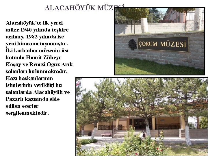 ALACAHÖYÜK MÜZESİ Alacahöyük'te ilk yerel müze 1940 yılında teşhire açılmış, 1982 yılında ise yeni