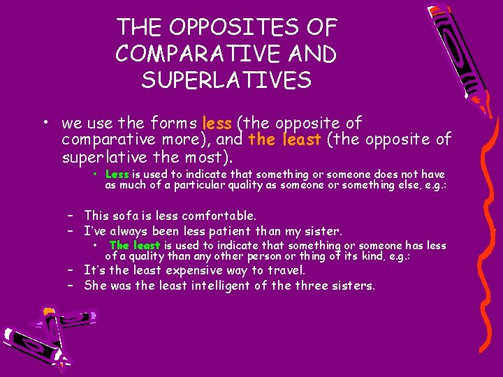 THE OPPOSITES OF COMPARATIVE AND SUPERLATIVES • we use the forms less (the opposite
