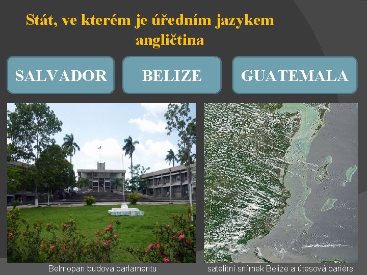 Stát, ve kterém je úředním jazykem angličtina SALVADOR BELIZE Belmopan budova parlamentu GUATEMALA satelitní