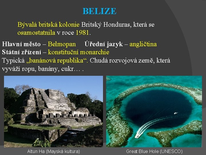 BELIZE Bývalá britská kolonie Britský Honduras, která se osamostatnila v roce 1981. Hlavní město