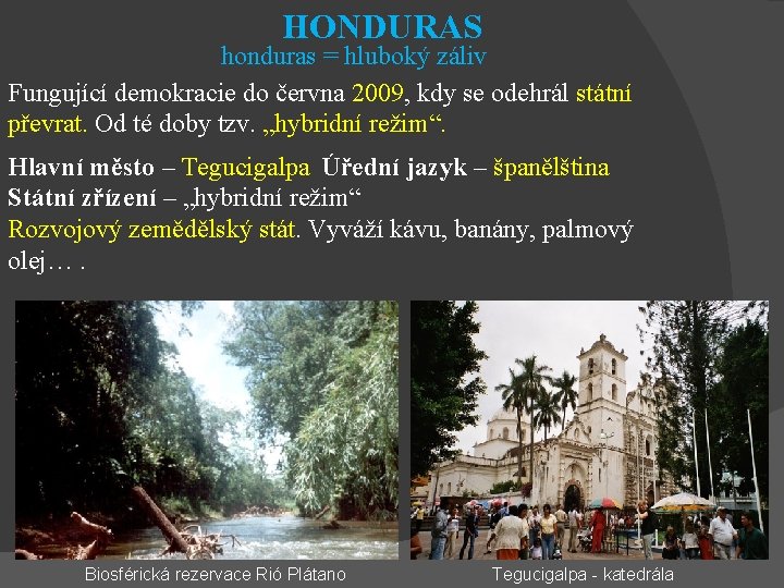 HONDURAS honduras = hluboký záliv Fungující demokracie do června 2009, kdy se odehrál státní