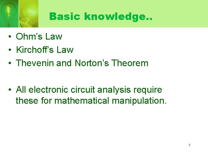 Basic knowledge. . • Ohm’s Law • Kirchoff’s Law • Thevenin and Norton’s Theorem