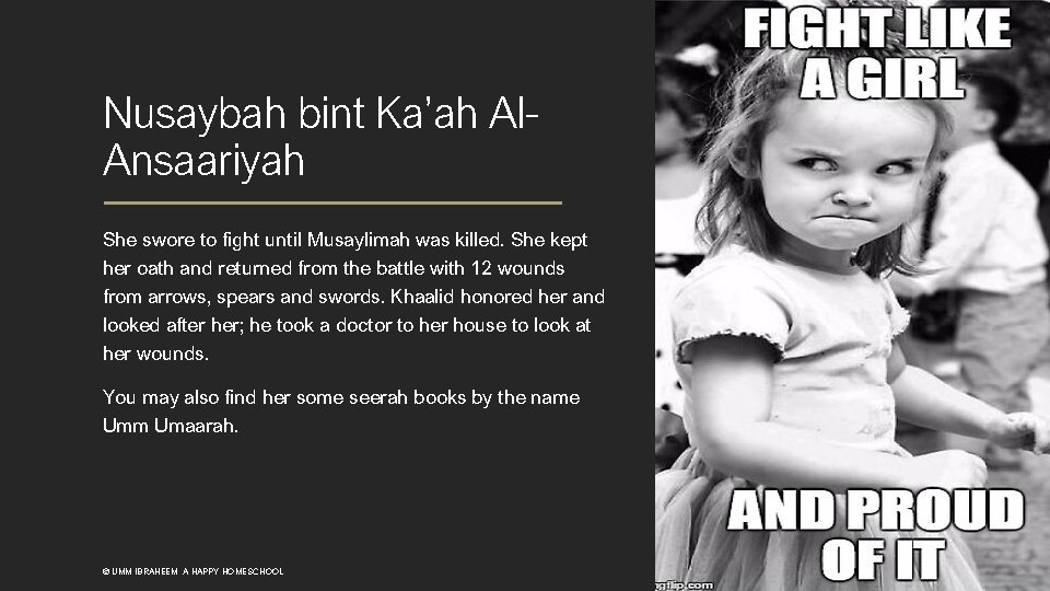 Nusaybah bint Ka’ah Al. Ansaariyah She swore to fight until Musaylimah was killed. She
