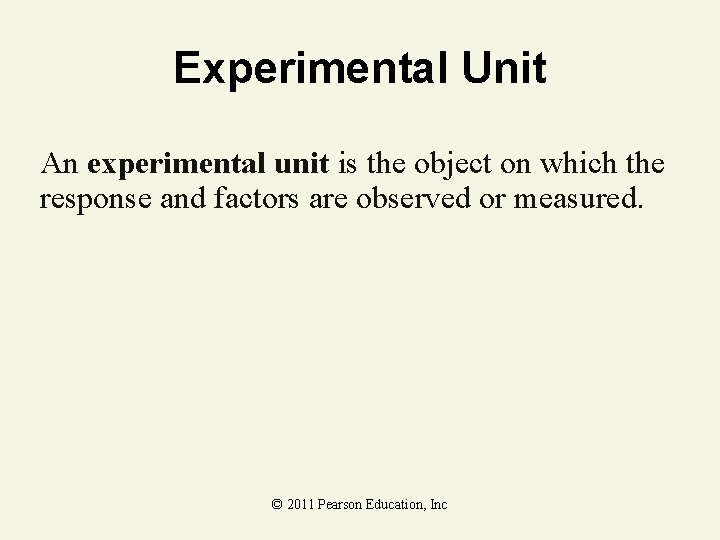 Experimental Unit An experimental unit is the object on which the response and factors