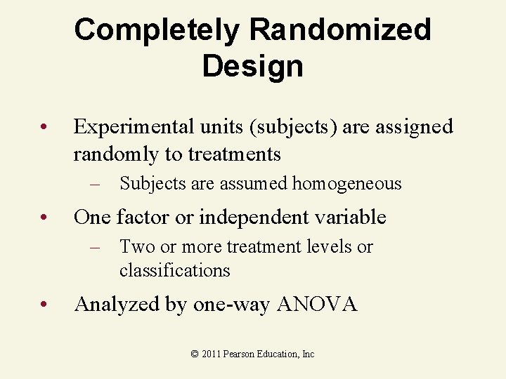 Completely Randomized Design • Experimental units (subjects) are assigned randomly to treatments – Subjects