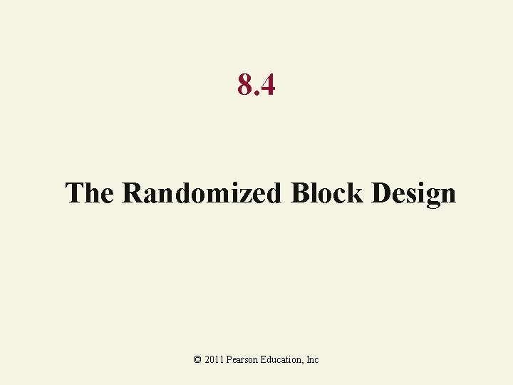 8. 4 The Randomized Block Design © 2011 Pearson Education, Inc 