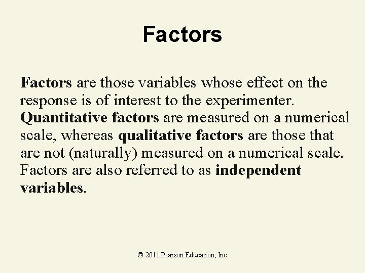 Factors are those variables whose effect on the response is of interest to the