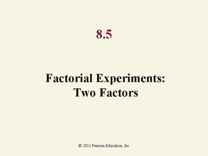 8. 5 Factorial Experiments: Two Factors © 2011 Pearson Education, Inc 