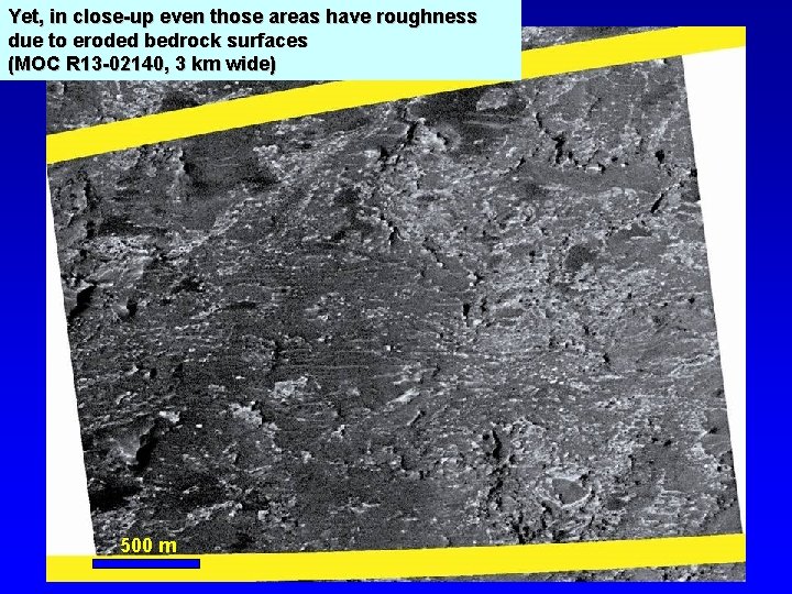 Yet, in close-up even those areas have roughness due to eroded bedrock surfaces (MOC