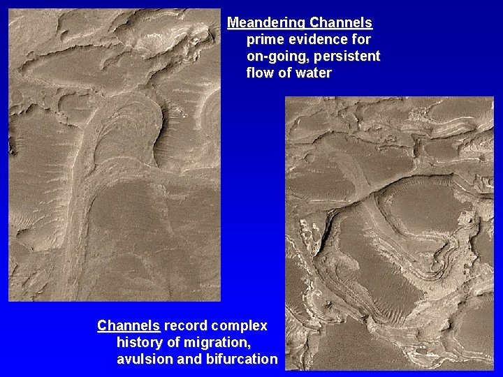 Meandering Channels prime evidence for on-going, persistent flow of water Channels record complex history