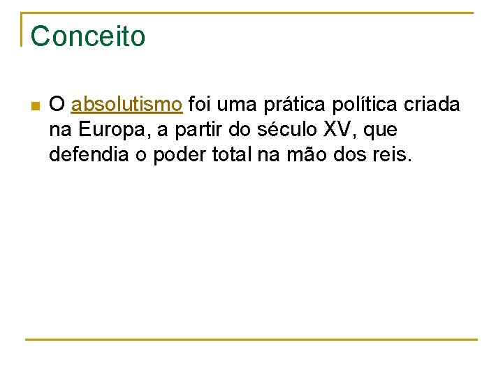 Conceito n O absolutismo foi uma prática política criada na Europa, a partir do