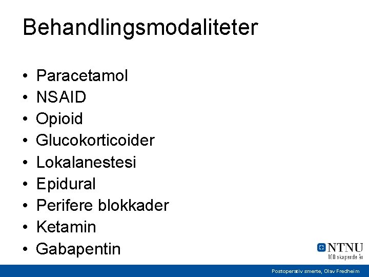 Behandlingsmodaliteter • • • Paracetamol NSAID Opioid Glucokorticoider Lokalanestesi Epidural Perifere blokkader Ketamin Gabapentin
