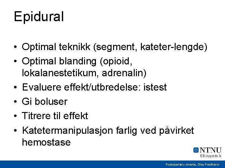 Epidural • Optimal teknikk (segment, kateter-lengde) • Optimal blanding (opioid, lokalanestetikum, adrenalin) • Evaluere