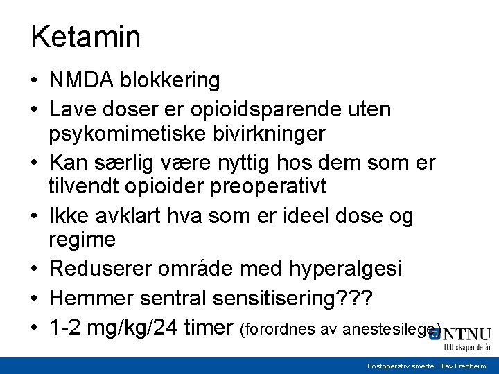 Ketamin • NMDA blokkering • Lave doser er opioidsparende uten psykomimetiske bivirkninger • Kan