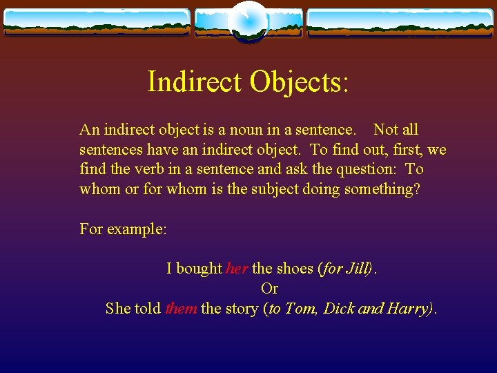 Indirect Objects: An indirect object is a noun in a sentence. Not all sentences