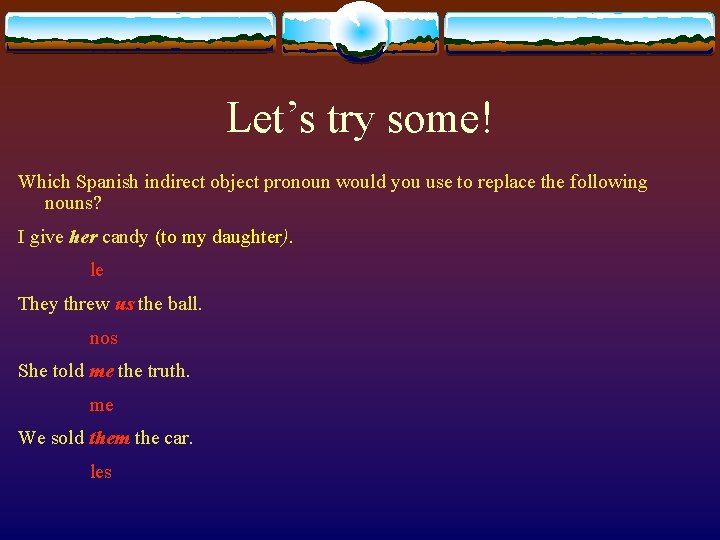 Let’s try some! Which Spanish indirect object pronoun would you use to replace the