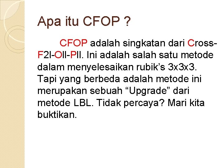 Apa itu CFOP ? CFOP adalah singkatan dari Cross. F 2 l-Oll-Pll. Ini adalah