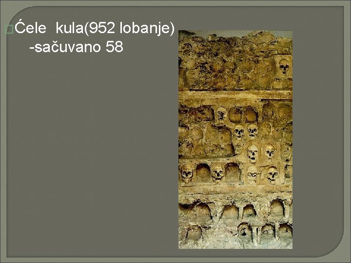 �Ćele kula(952 lobanje) -sačuvano 58 