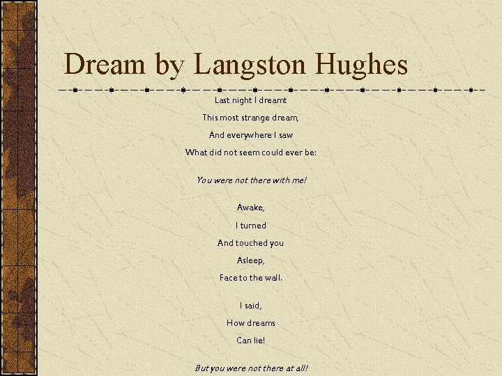 Dream by Langston Hughes Last night I dreamt This most strange dream, And everywhere
