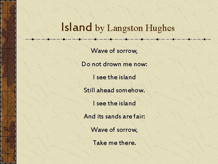 Island by Langston Hughes Wave of sorrow, Do not drown me now: I see