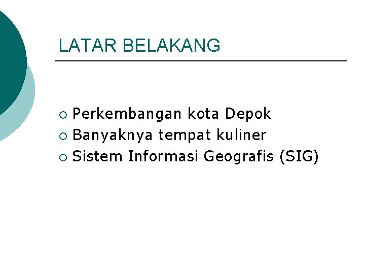 LATAR BELAKANG Perkembangan kota Depok ¡ Banyaknya tempat kuliner ¡ Sistem Informasi Geografis (SIG)