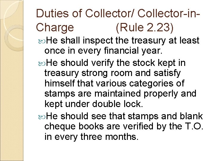 Duties of Collector/ Collector-in. Charge (Rule 2. 23) He shall inspect the treasury at